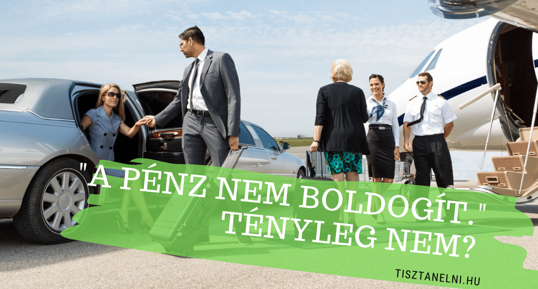 „A pénz nem boldogít.” Tényleg nem?