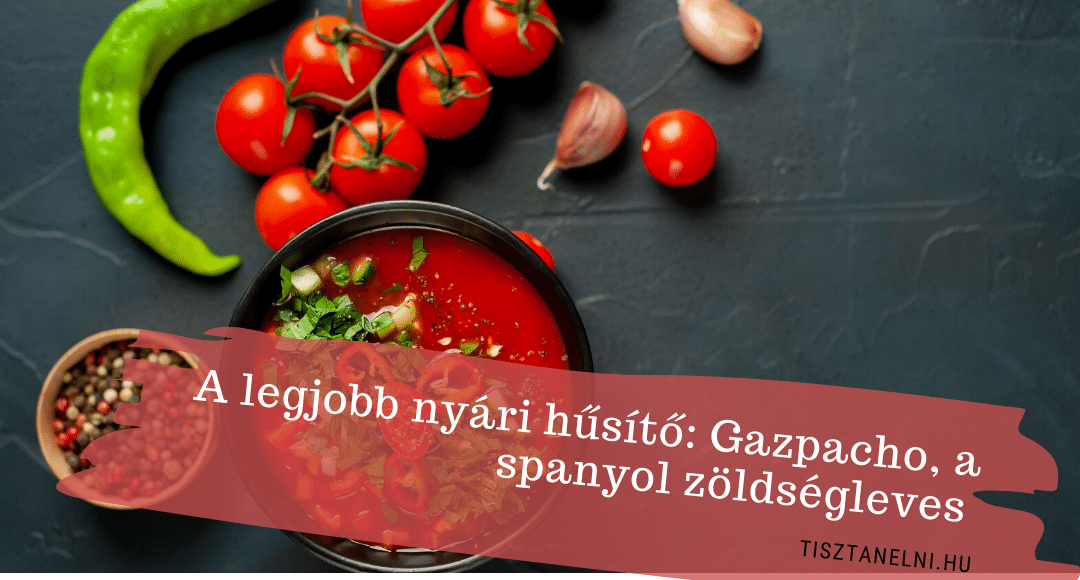 A legjobb nyári hűsítő: Gazpacho, a spanyol zöldségleves