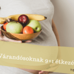 Várandósoknak 9+1 étkezési tipp
